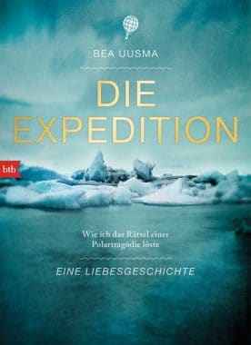 Bea Uusma, Die Expedition. Eine Liebesgeschichte. Wie ich das Rätsel einer Polartragödie löste